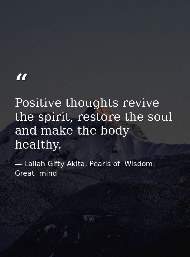Positive thoughts revive the spirit, restore the soul and make the body healthy. — Lailah Gifty Akita, Pearls of  Wisdom: Great  mind