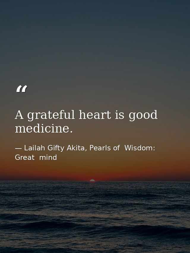 A grateful heart is good medicine. — Lailah Gifty Akita, Pearls of  Wisdom: Great  mind