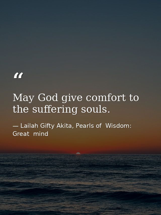 May God give comfort to the suffering souls. — Lailah Gifty Akita, Pearls of  Wisdom: Great  mind