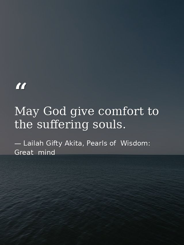 May God give comfort to the suffering souls. — Lailah Gifty Akita, Pearls of  Wisdom: Great  mind