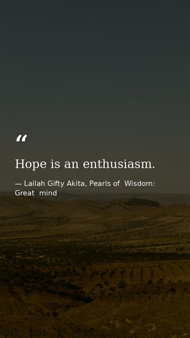 Hope is an enthusiasm. — Lailah Gifty Akita, Pearls of  Wisdom: Great  mind