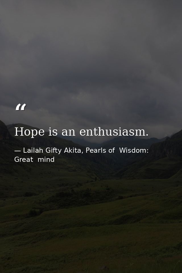 Hope is an enthusiasm. — Lailah Gifty Akita, Pearls of  Wisdom: Great  mind