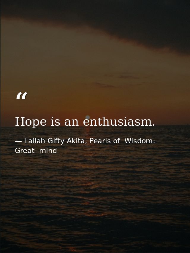 Hope is an enthusiasm. — Lailah Gifty Akita, Pearls of  Wisdom: Great  mind