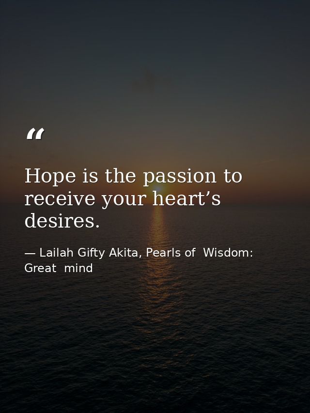 Hope is the passion to receive your heart’s desires. — Lailah Gifty Akita, Pearls of  Wisdom: Great  mind