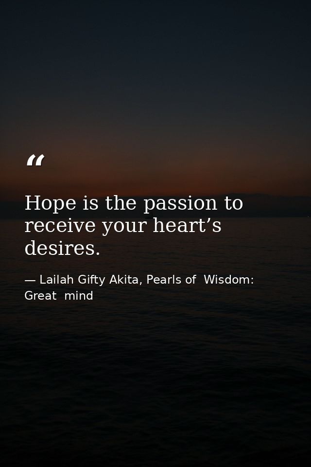 Hope is the passion to receive your heart’s desires. — Lailah Gifty Akita, Pearls of  Wisdom: Great  mind
