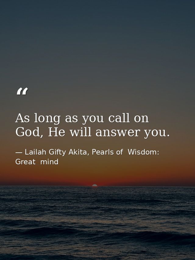 As long as you call on God, He will answer you. — Lailah Gifty Akita, Pearls of  Wisdom: Great  mind