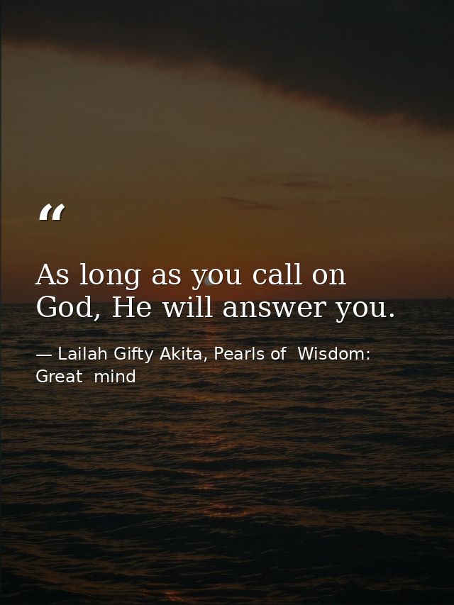 As long as you call on God, He will answer you. — Lailah Gifty Akita, Pearls of  Wisdom: Great  mind
