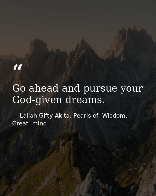 Go ahead and pursue your God-given dreams. — Lailah Gifty Akita, Pearls of  Wisdom: Great  mind
