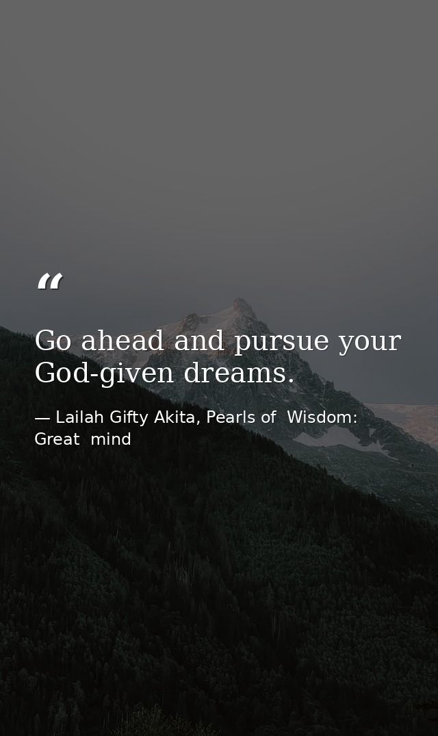 Go ahead and pursue your God-given dreams. — Lailah Gifty Akita, Pearls of  Wisdom: Great  mind