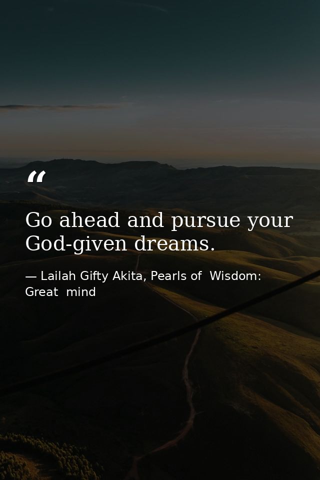Go ahead and pursue your God-given dreams. — Lailah Gifty Akita, Pearls of  Wisdom: Great  mind