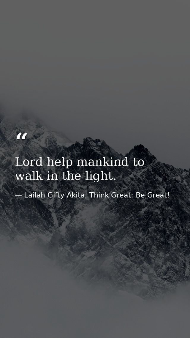 Lord help mankind to walk in the light. — Lailah Gifty Akita, Think Great: Be Great!