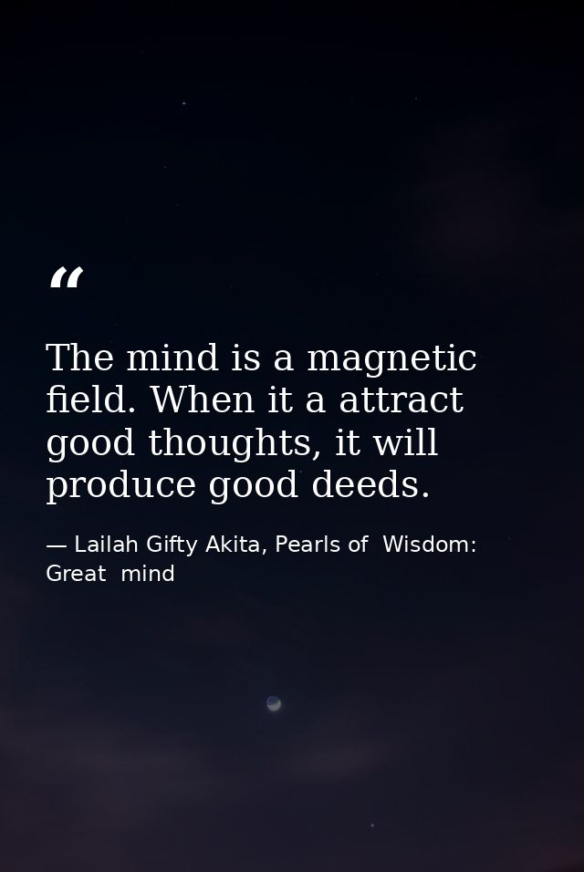 The mind is a magnetic field. When it a attract good thoughts, it will produce good deeds. — Lailah Gifty Akita, Pearls of  Wisdom: Great  mind