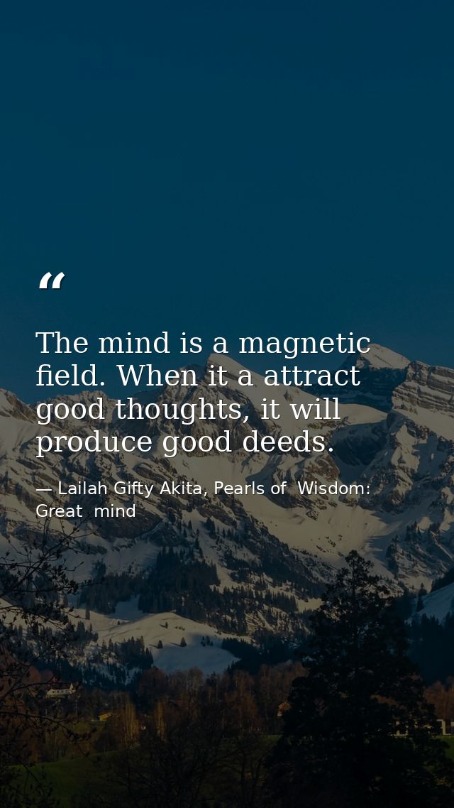 The mind is a magnetic field. When it a attract good thoughts, it will produce good deeds. — Lailah Gifty Akita, Pearls of  Wisdom: Great  mind