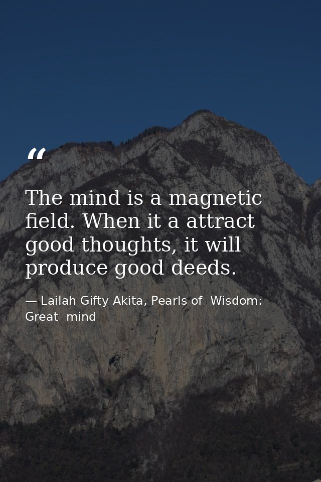The mind is a magnetic field. When it a attract good thoughts, it will produce good deeds. — Lailah Gifty Akita, Pearls of  Wisdom: Great  mind
