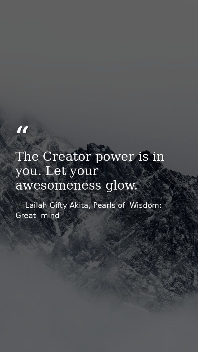 The Creator power is in you. Let your awesomeness glow. — Lailah Gifty Akita, Pearls of  Wisdom: Great  mind