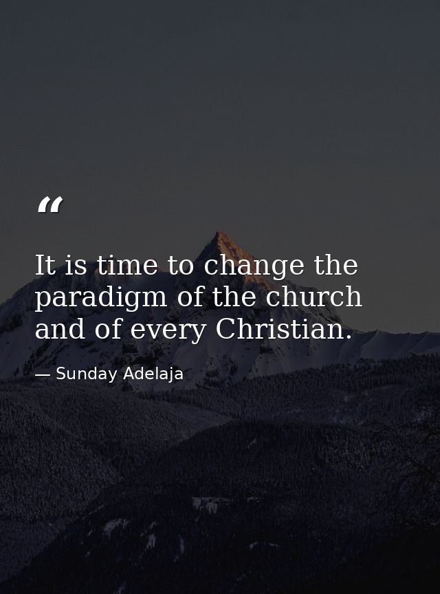 It is time to change the paradigm of the church and of every Christian. — Sunday Adelaja