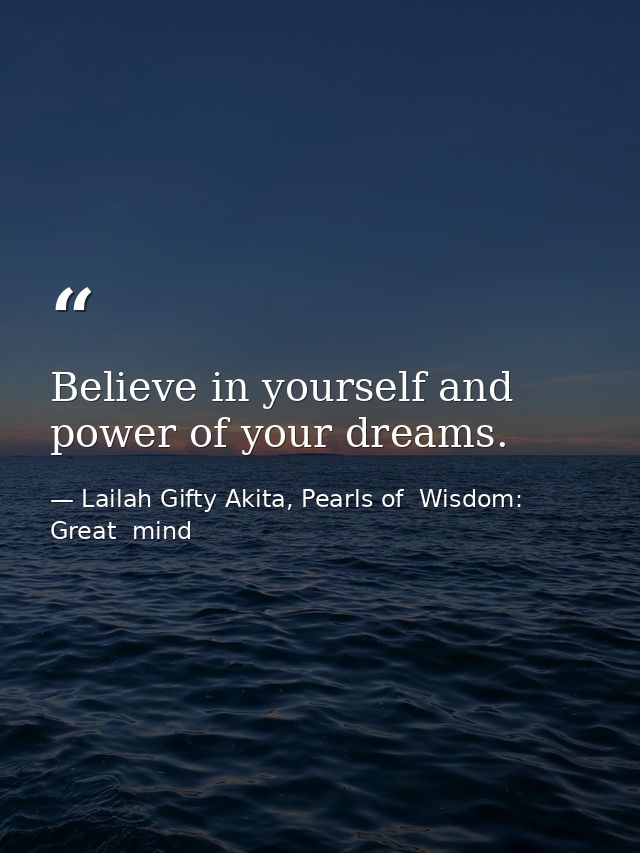 Believe in yourself and power of your dreams. — Lailah Gifty Akita, Pearls of  Wisdom: Great  mind