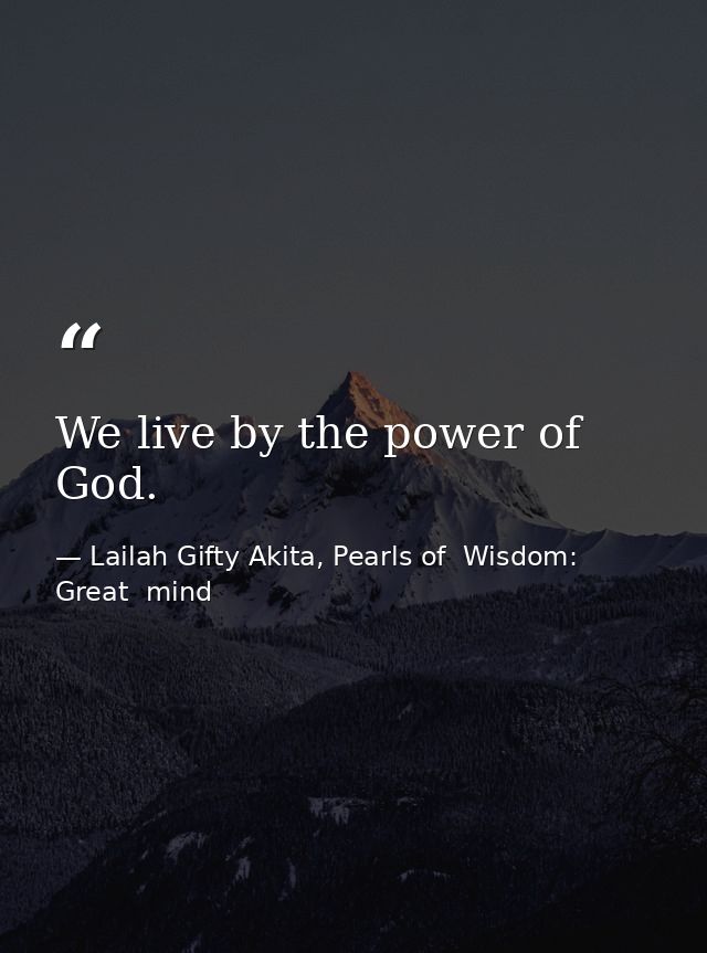 We live by the power of God. — Lailah Gifty Akita, Pearls of  Wisdom: Great  mind