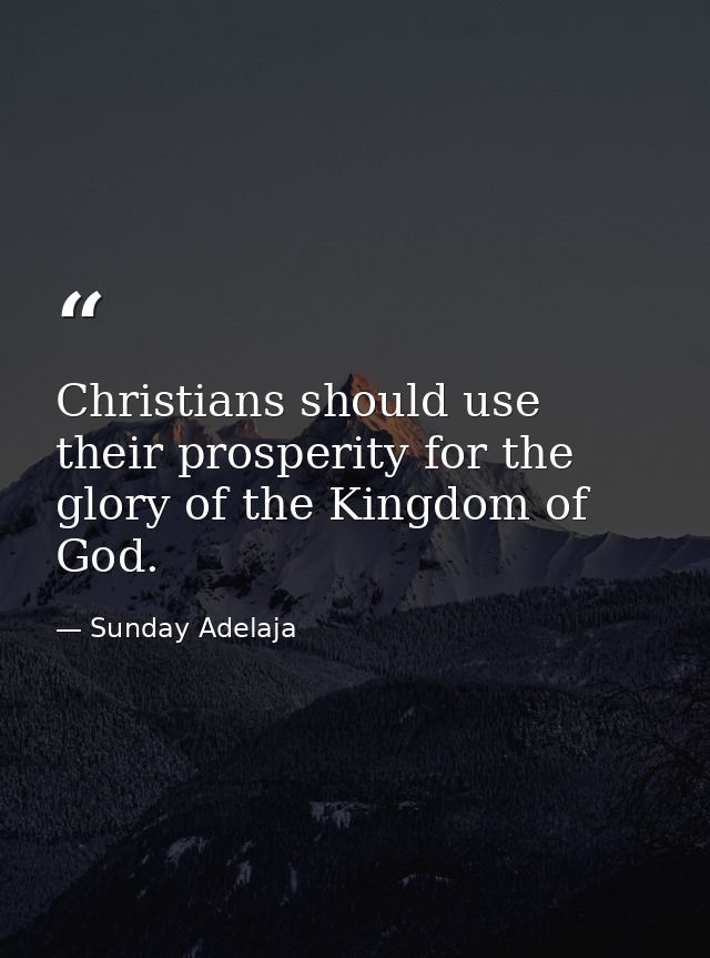 Christians should use their prosperity for the glory of the Kingdom of God. — Sunday Adelaja