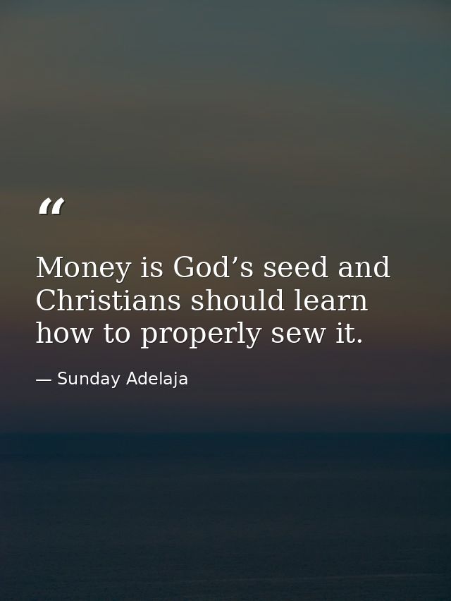 Money is God’s seed and Christians should learn how to properly sew it. — Sunday Adelaja