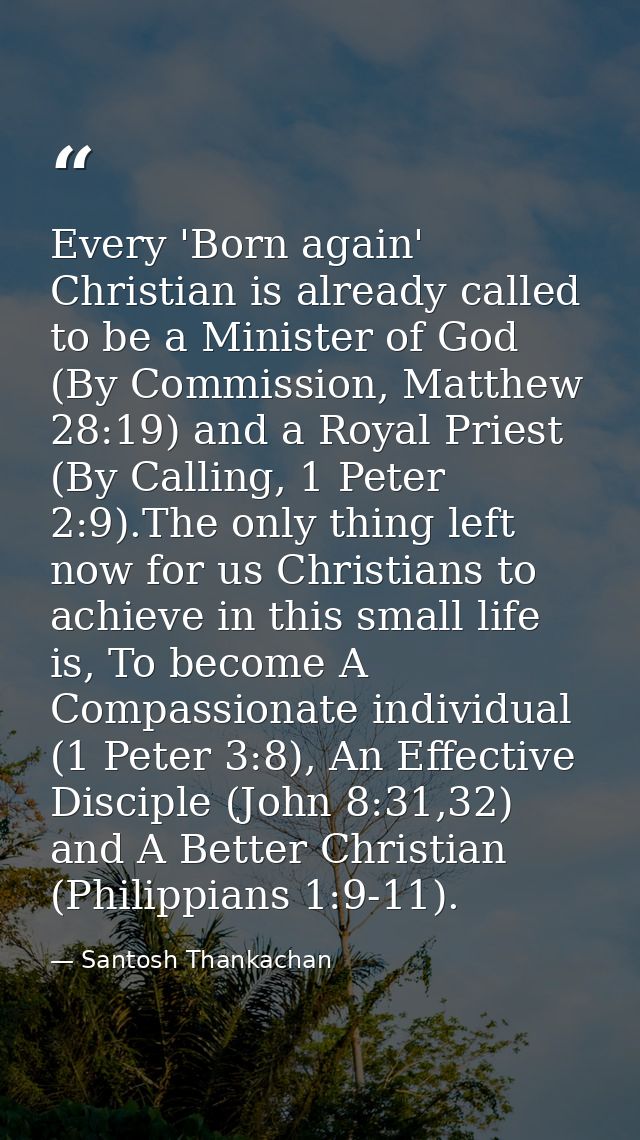 Every 'Born again' Christian is already called to be a Minister of God (By Commission, Matthew 28:19) and a Royal Priest — Santosh Thankachan