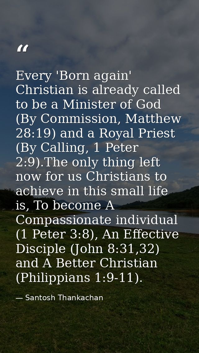 Every 'Born again' Christian is already called to be a Minister of God (By Commission, Matthew 28:19) and a Royal Priest — Santosh Thankachan