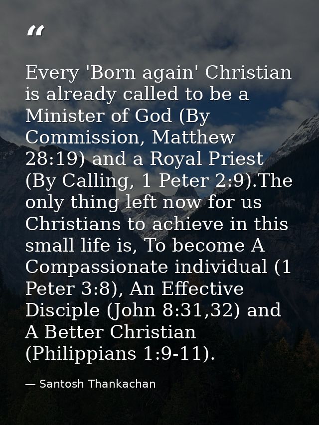 Every 'Born again' Christian is already called to be a Minister of God (By Commission, Matthew 28:19) and a Royal Priest — Santosh Thankachan