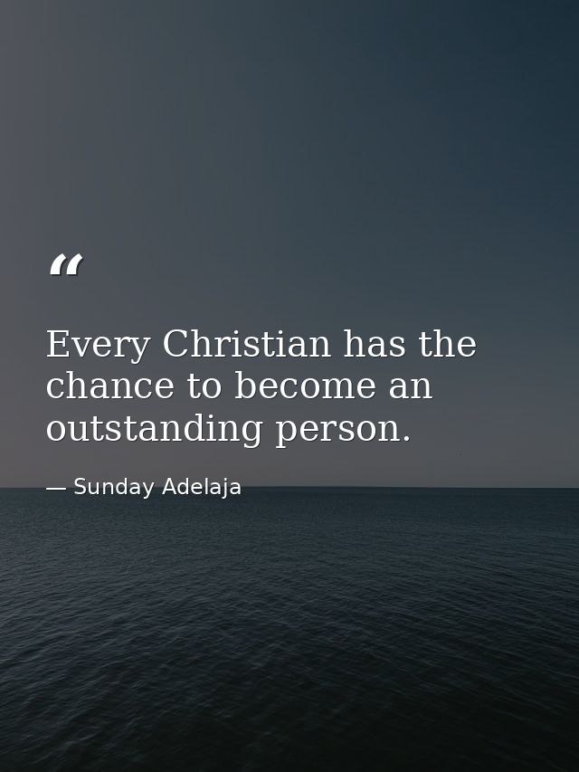 Every Christian has the chance to become an outstanding person. — Sunday Adelaja