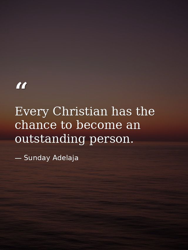 Every Christian has the chance to become an outstanding person. — Sunday Adelaja