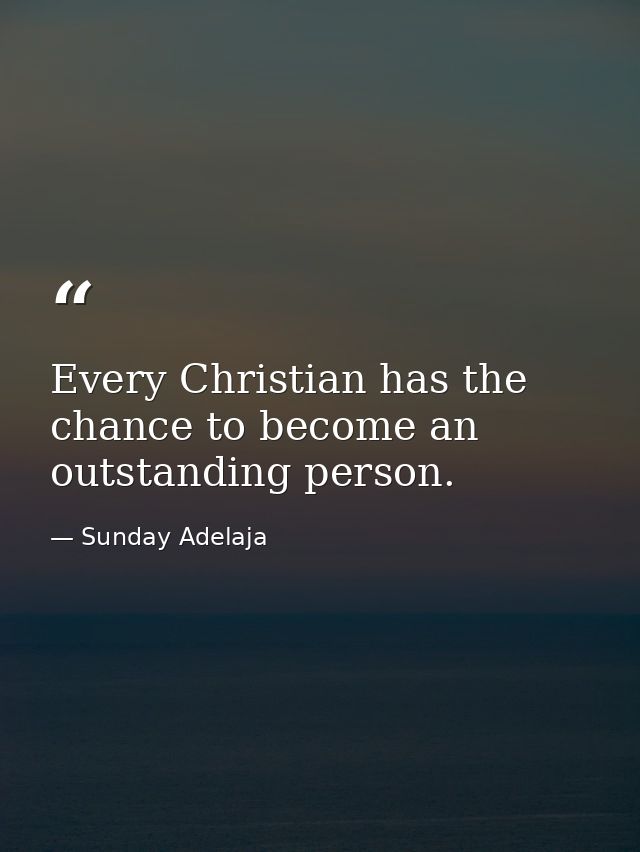 Every Christian has the chance to become an outstanding person. — Sunday Adelaja