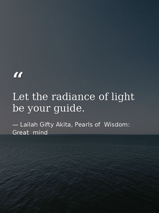 Let the radiance of light be your guide. — Lailah Gifty Akita, Pearls of  Wisdom: Great  mind