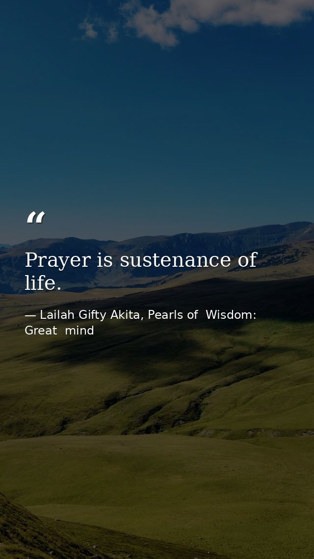 Prayer is sustenance of life. — Lailah Gifty Akita, Pearls of  Wisdom: Great  mind