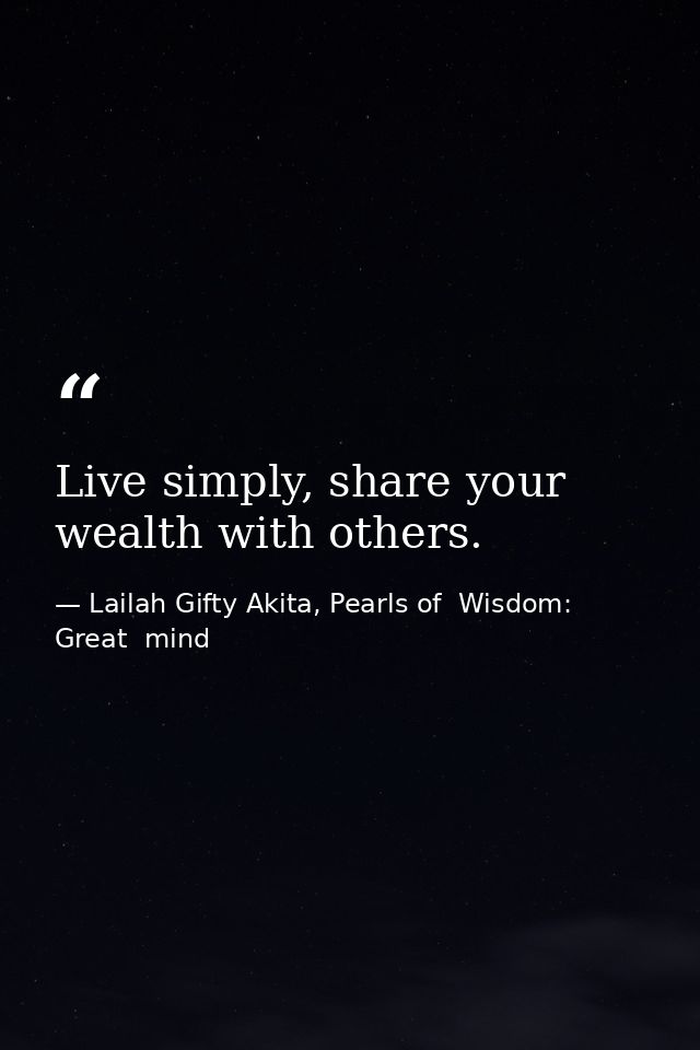 Live simply, share your wealth with others. — Lailah Gifty Akita, Pearls of  Wisdom: Great  mind