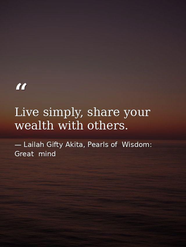 Live simply, share your wealth with others. — Lailah Gifty Akita, Pearls of  Wisdom: Great  mind