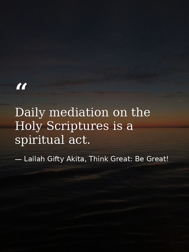 Daily mediation on the Holy Scriptures is a spiritual act. — Lailah Gifty Akita, Think Great: Be Great!
