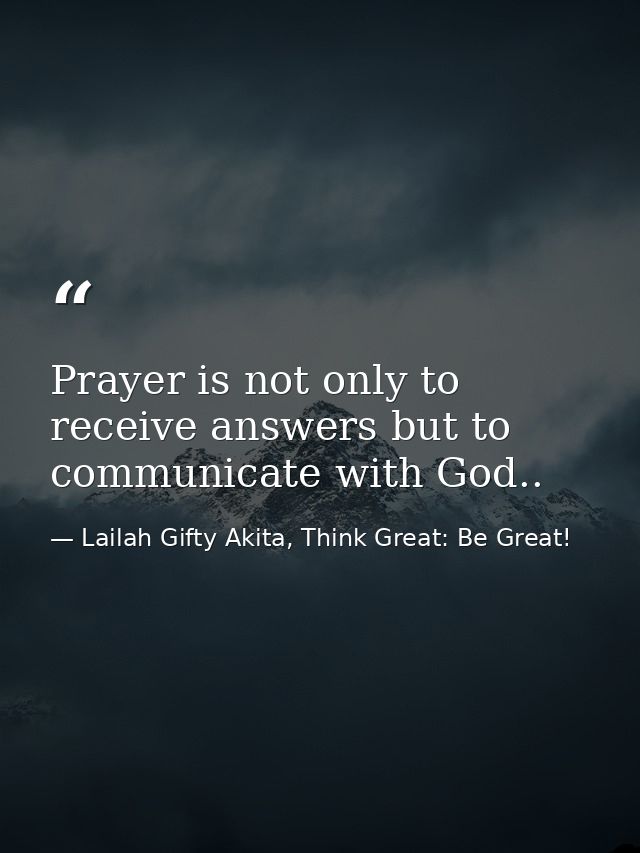 Prayer is not only to receive answers but to communicate with God.. — Lailah Gifty Akita, Think Great: Be Great!