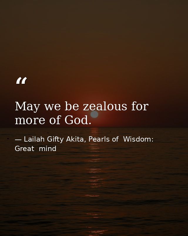 May we be zealous for more of God. — Lailah Gifty Akita, Pearls of  Wisdom: Great  mind
