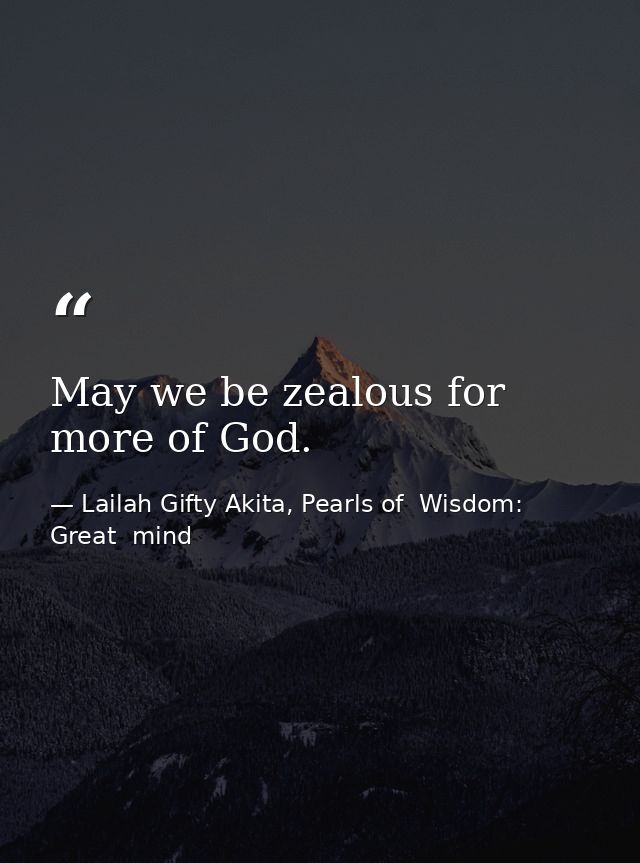 May we be zealous for more of God. — Lailah Gifty Akita, Pearls of  Wisdom: Great  mind