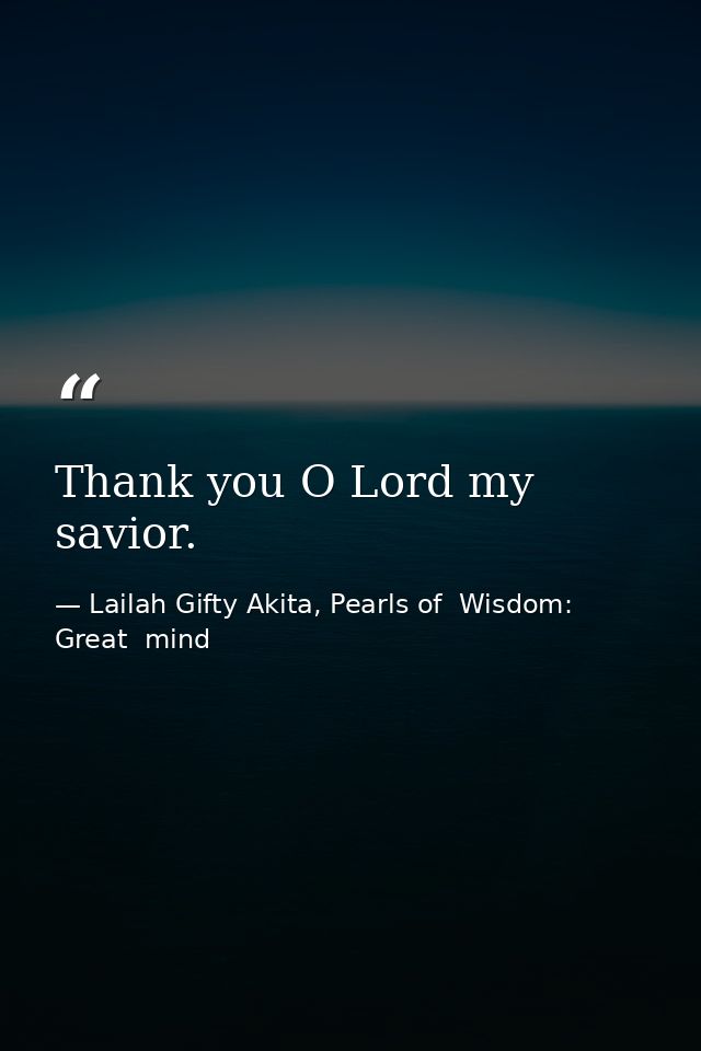 Thank you O Lord my savior. — Lailah Gifty Akita, Pearls of  Wisdom: Great  mind