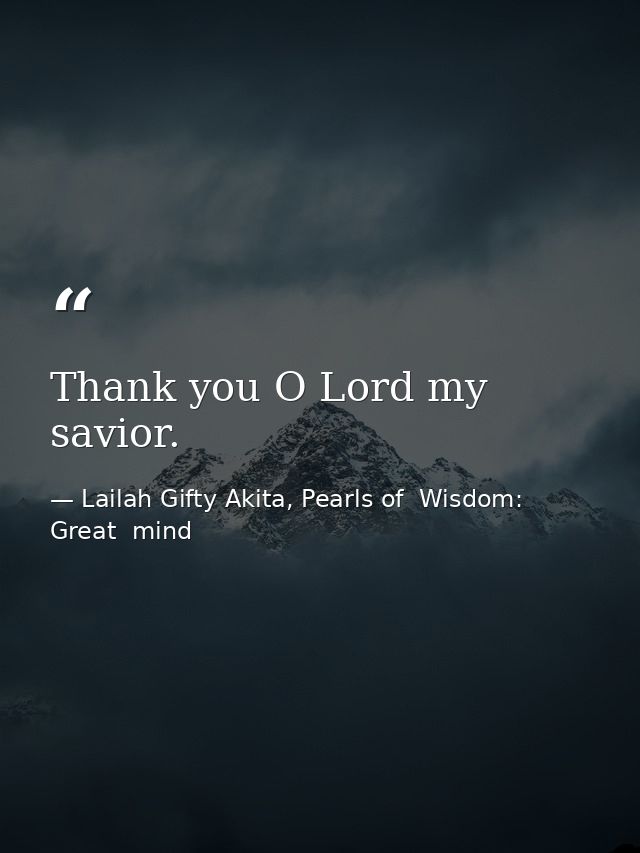 Thank you O Lord my savior. — Lailah Gifty Akita, Pearls of  Wisdom: Great  mind