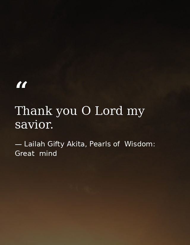 Thank you O Lord my savior. — Lailah Gifty Akita, Pearls of  Wisdom: Great  mind