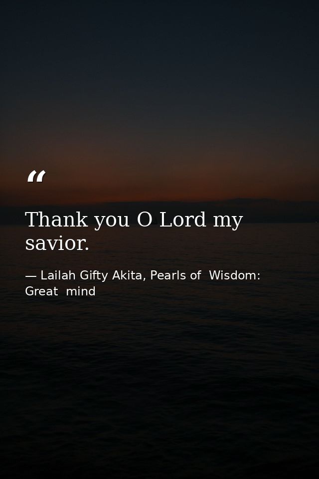 Thank you O Lord my savior. — Lailah Gifty Akita, Pearls of  Wisdom: Great  mind