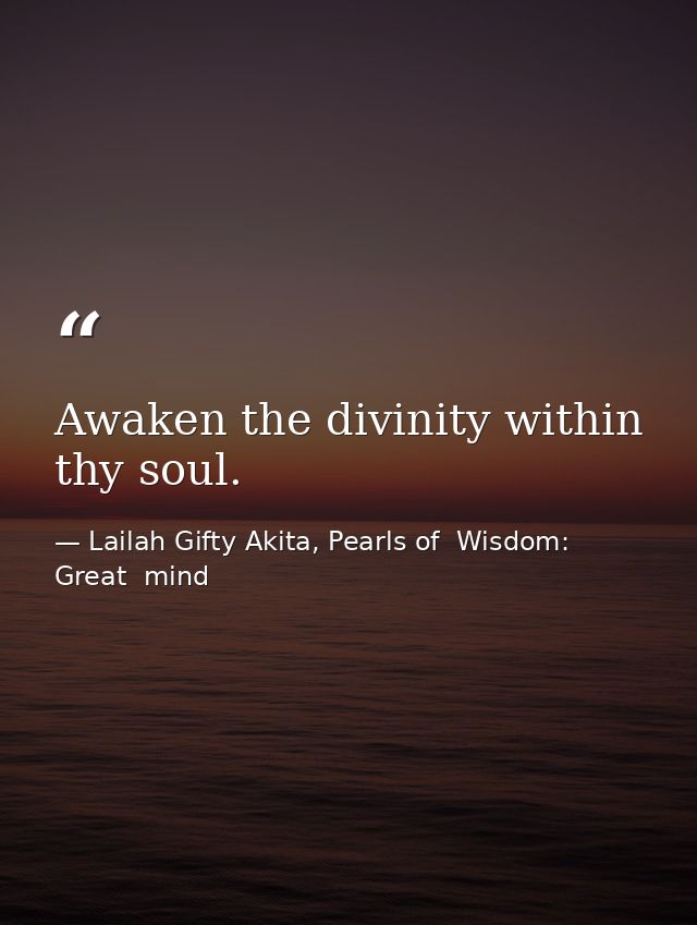 Awaken the divinity within thy soul. — Lailah Gifty Akita, Pearls of  Wisdom: Great  mind