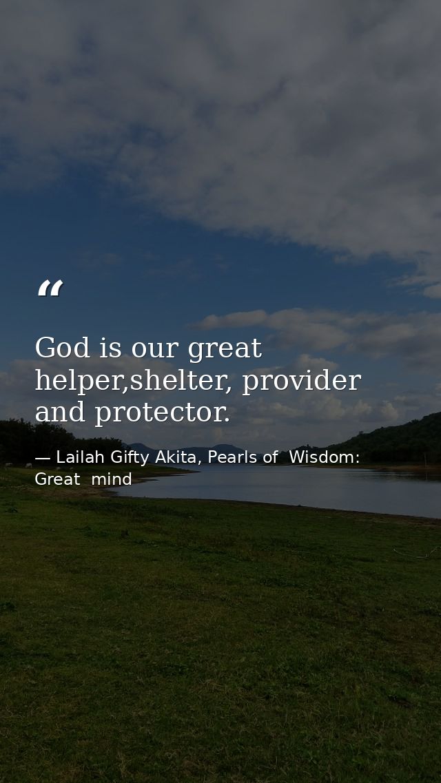 God is our great helper,shelter, provider and protector. — Lailah Gifty Akita, Pearls of  Wisdom: Great  mind