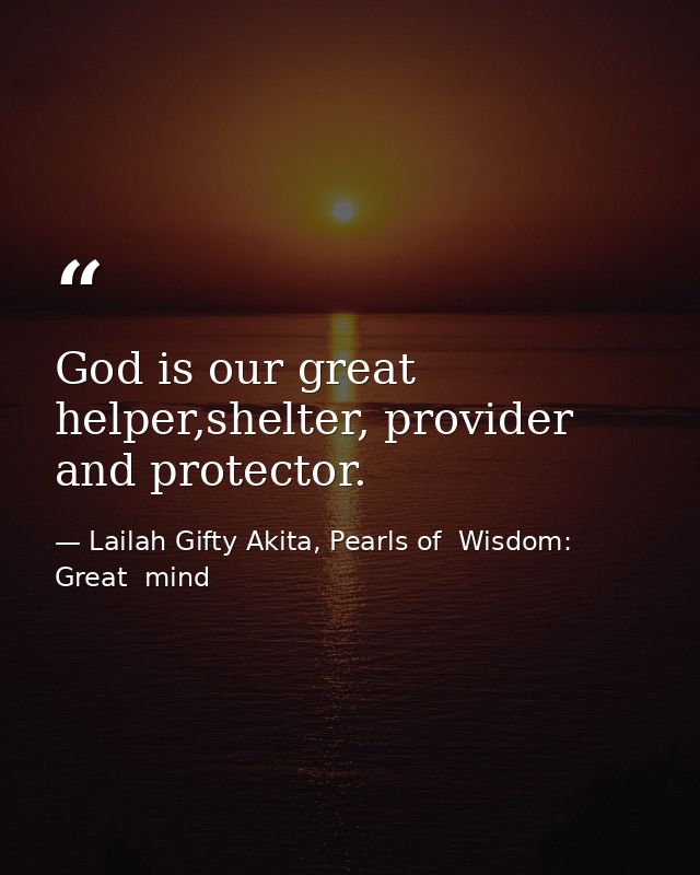 God is our great helper,shelter, provider and protector. — Lailah Gifty Akita, Pearls of  Wisdom: Great  mind