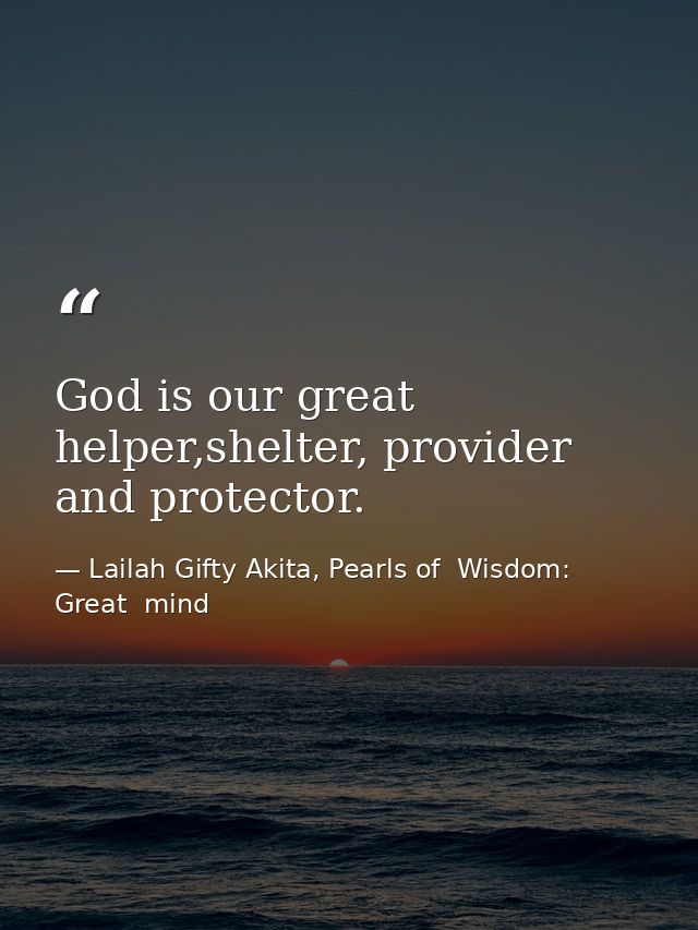 God is our great helper,shelter, provider and protector. — Lailah Gifty Akita, Pearls of  Wisdom: Great  mind