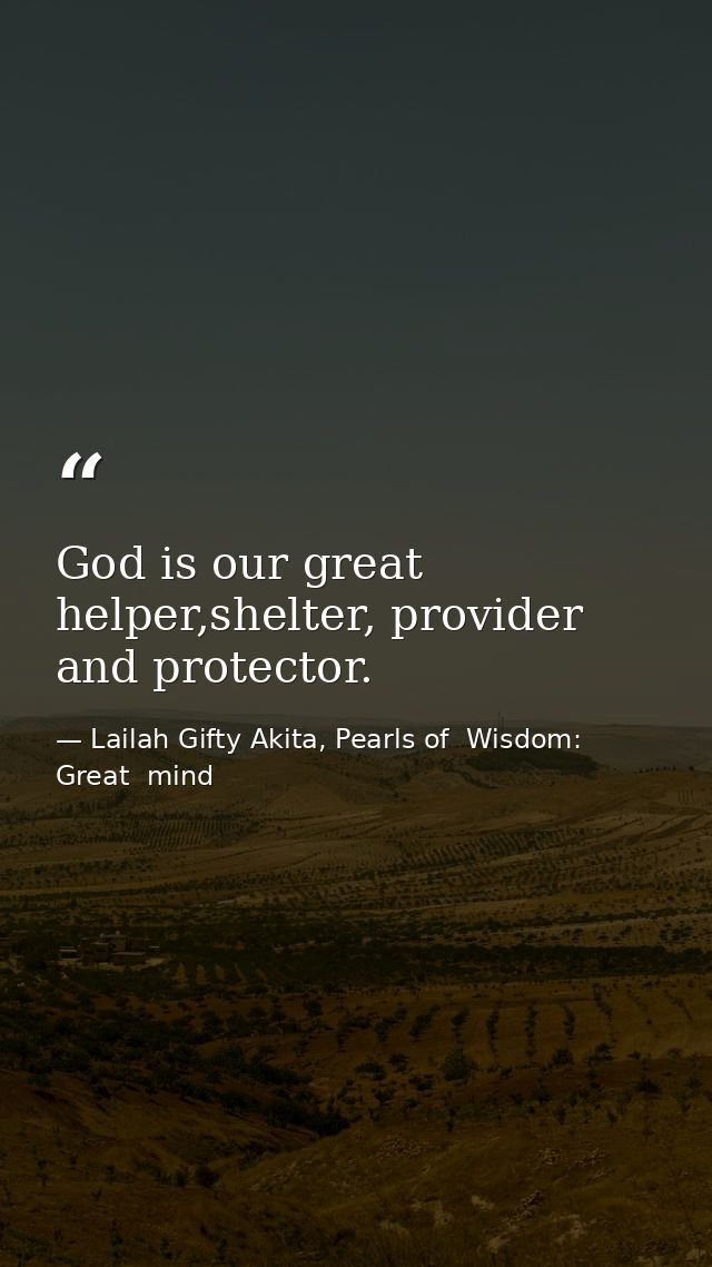 God is our great helper,shelter, provider and protector. — Lailah Gifty Akita, Pearls of  Wisdom: Great  mind