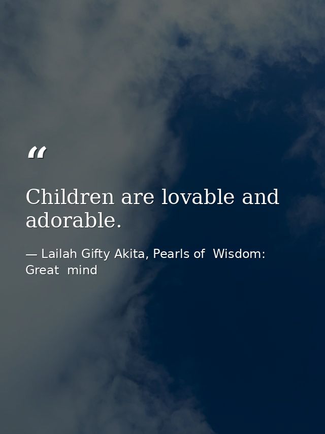 Children are lovable and adorable. — Lailah Gifty Akita, Pearls of  Wisdom: Great  mind