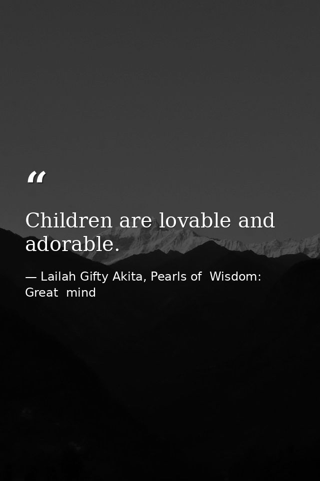 Children are lovable and adorable. — Lailah Gifty Akita, Pearls of  Wisdom: Great  mind