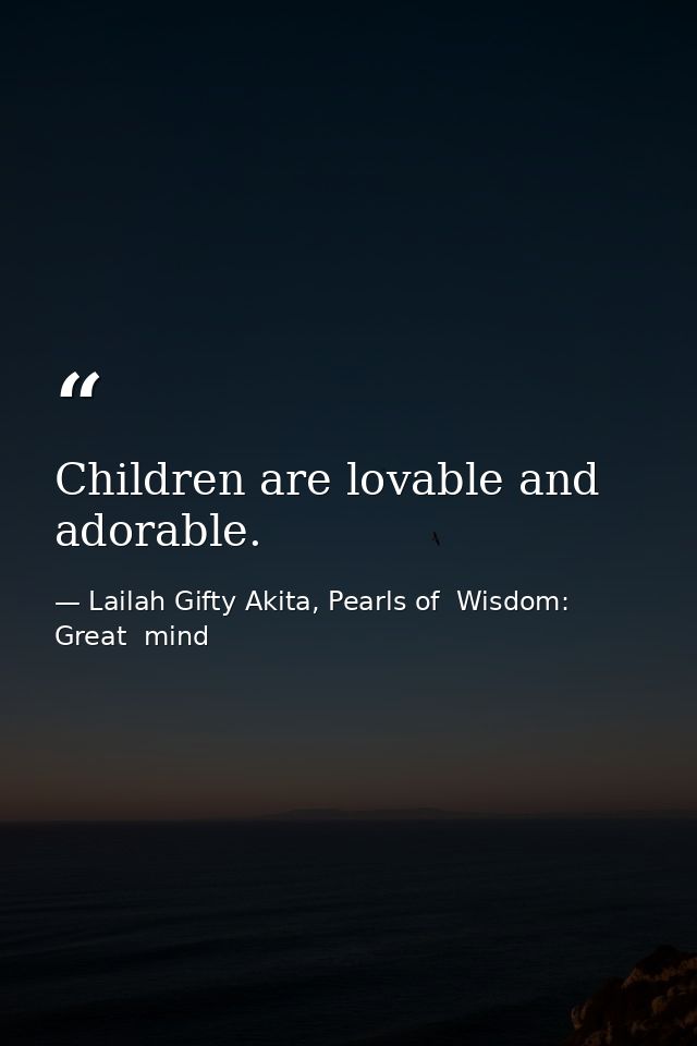 Children are lovable and adorable. — Lailah Gifty Akita, Pearls of  Wisdom: Great  mind